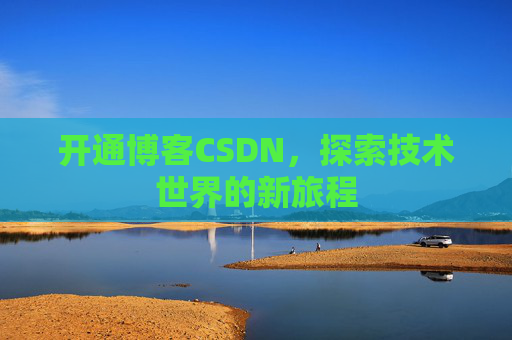 开通博客CSDN，探索技术世界的新旅程